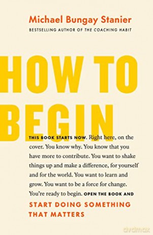How to Begin: Start Doing Something That Matters - Michael Bungay Stanier [KSIĄŻKA]