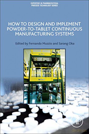 How to Design and Implement Powder-to-Tablet Continuous Manufacturing Systems (Expertise in Pharmaceutical Process Technology) - Fernando Muzzio [KSIĄŻKA]