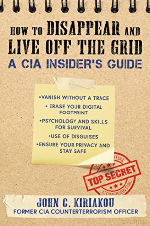 How to Disappear and Live Off the Grid: A CIA Insider's Guide - John Kiriakou [KSIĄŻKA]