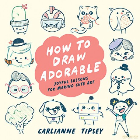 How to Draw Adorable: Joyful Lessons for Making Cute Art - Carlianne Tipsey [KSIĄŻKA]