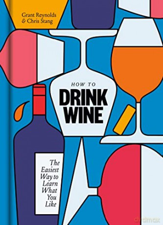 How to Drink Wine: The Easiest Way to Learn What You Like - Grant Reynolds [KSIĄŻKA]