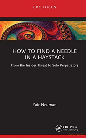 How to Find a Needle in a Haystack: From the Insider Threat to Solo Perpetrators - Yair Neuman [KSIĄŻKA]