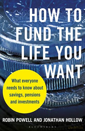How to Fund the Life You Want: What everyone needs to know about savings, pensions and investments - Robin Powell [KSIĄŻKA]