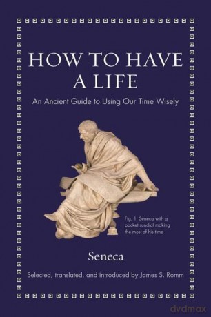 How to Have a Life: An Ancient Guide to Using Our Time Wisely (Ancient Wisdom for Modern Readers) - Seneca [KSIĄŻKA]