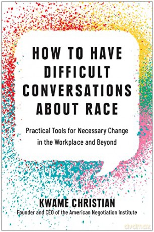 How to Have Difficult Conversations About Race: Practical Tools for Necessary Change in the Workplace and Beyond - Kwame Christian [KSIĄŻKA]