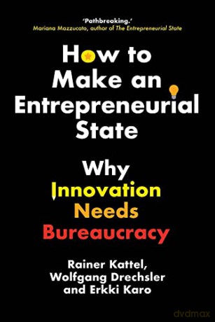 How to Make an Entrepreneurial State: Why Innovation Needs Bureaucracy - Rainer Kattel [KSIĄŻKA]