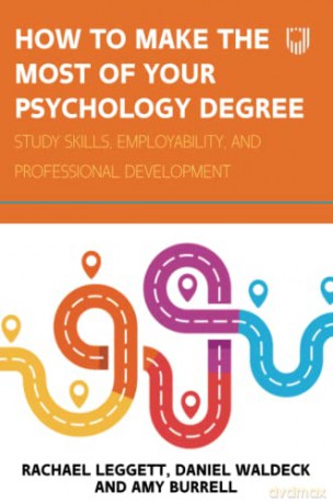 How to Make the Most of your Psychology Degree: Study skills, employability, and professional development - Rachel Leggett [KSIĄŻKA]