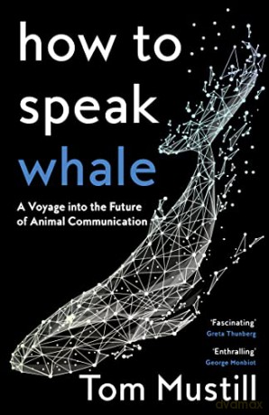How to Speak Whale: A Voyage into the Future of Animal Communication - Tom Mustill [KSIĄŻKA]