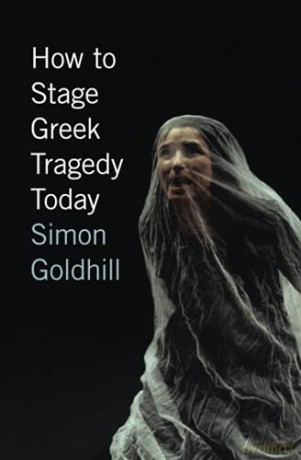 How to Stage Greek Tragedy Today - Simon Goldhill [KSIĄŻKA]