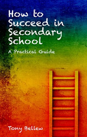 How to Succeed in Secondary School: A Practical Guide - Tony Bellew [KSIĄŻKA]