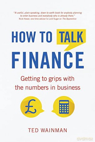 How To Talk Finance:Getting to grips with the numbers in business: Getting to Grips with the Numbers in Business - Ted Wainman [KSIĄŻKA]