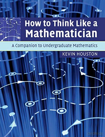 How to Think Like a Mathematician: A Companion to Undergraduate Mathematics - Kevin Houston [KSIĄŻKA]