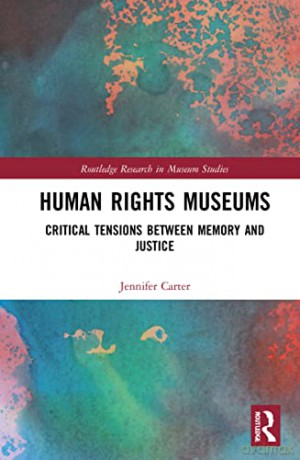 Human Rights Museums: Critical Tensions Between Memory and Justice (Routledge Research in Museum Studies) - Jennifer Carter [KSIĄŻKA]