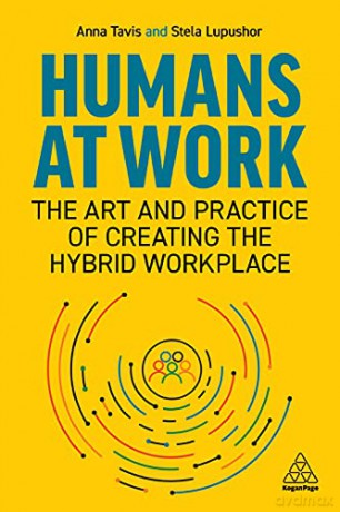 Humans at Work: The Art and Practice of Creating the Hybrid Workplace - Anna Tavis [KSIĄŻKA]
