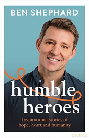 Humble Heroes: Inspirational stories of hope, heart and humanity - Ben Shephard [KSIĄŻKA]