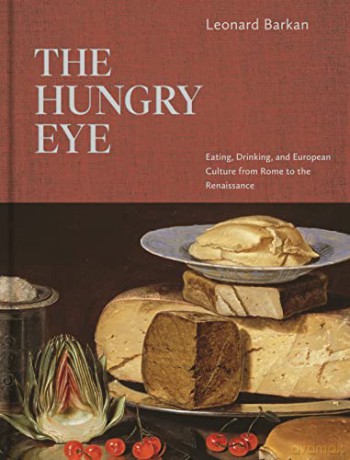 Hungry Eye, The: Eating, Drinking, and European Culture from Rome to the Renaissance - Leonard Barkan [KSIĄŻKA]