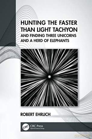 Hunting the Faster than Light Tachyon, and Finding Three Unicorns and a Herd of Elephants - Robert Ehrlich [KSIĄŻKA]
