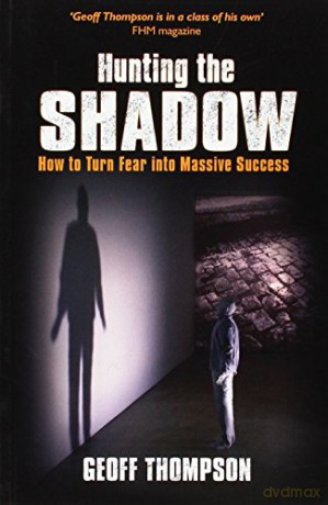 Hunting the Shadow: How to Turn Fear into Massive Success - Geoff Thompson [KSIĄŻKA]