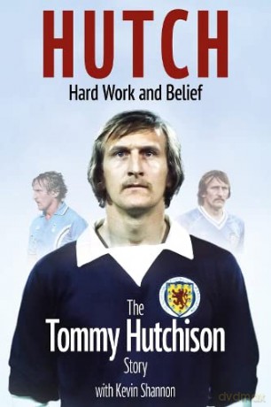 Hutch, Hard Work and Belief: The Tommy Hutchison Story: The Autobiography of Tommy Hutchison - Tommy Hutchison [KSIĄŻKA]