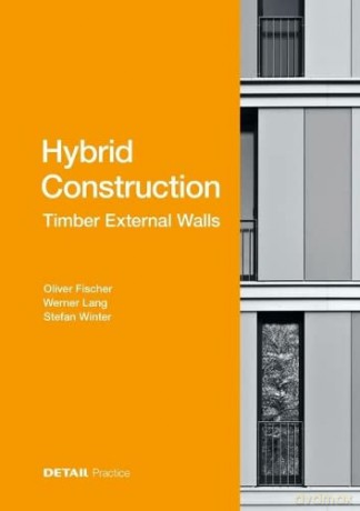 Hybrid Structures - External Timber Walls: Hybrid design: eco-efficient + economic (DETAIL Praxis) - Oliver Fischer: Werner Lang: Stefan Winter [KSIĄŻKA]