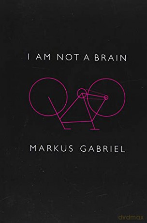 I am Not a Brain: Philosophy of Mind for the 21st Century - Markus Gabriel [KSIĄŻKA]