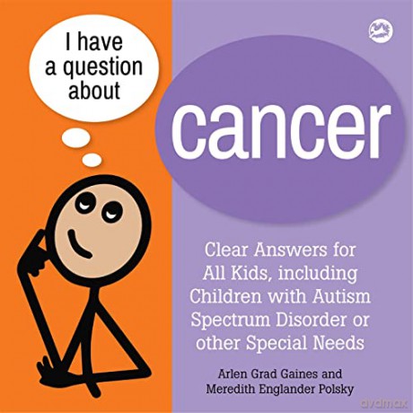 I Have a Question about Cancer: Clear Answers for All Kids, including Children with Autism Spectrum Disorder or other Special Needs - Arlen Grad Gaines [KSIĄŻKA]