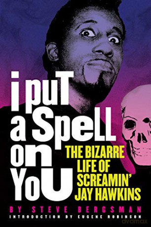 I Put A Spell On You: The Bizarre Life of Screamin' Jay Hawkins - Steve Bergsman [KSIĄŻKA]