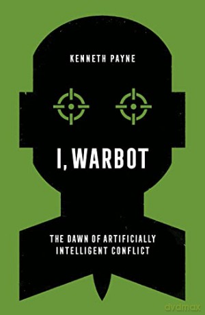 I, Warbot: The Dawn of Artificially Intelligent Conflict - Kenneth Payne [KSIĄŻKA]