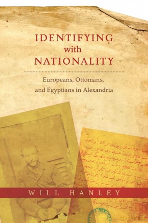 Identifying with Nationality: Europeans, Ottomans, and Egyptians in Alexandria (Columbia Studies in International and Global History) - Will Hanley [KSIĄŻKA]