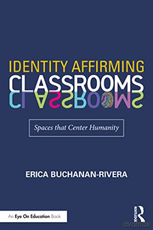 Identity Affirming Classrooms: Spaces that Center Humanity - Erica Buchanan-Rivera [KSIĄŻKA]
