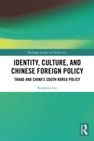 Identity, Culture, and Chinese Foreign Policy: THAAD and China's South Korea Policy (Routledge Studies on Think Asia) - Kangkyu Lee [KSIĄŻKA]