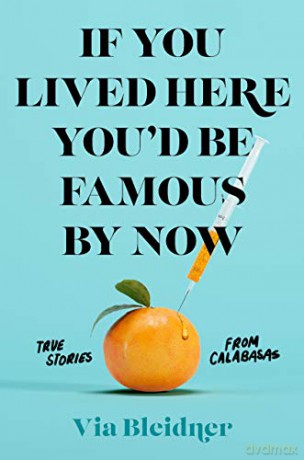 If You Lived Here You'd Be Famous by Now: True Stories from Calabasas - Via Bleidner [KSIĄŻKA]