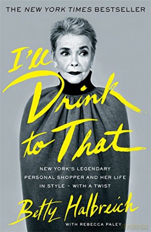 I'll Drink to That: New York's Legendary Personal Shopper and Her Life in Style - With a Twist - Betty Halbreich [KSIĄŻKA]
