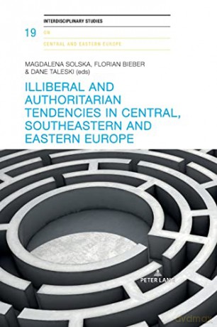 Illiberal and authoritarian tendencies in Central, Southeastern and Eastern Europe (19) (Interdisciplinary Studies on Central and Eastern Europe) - Florian Bieber [KSIĄŻKA]
