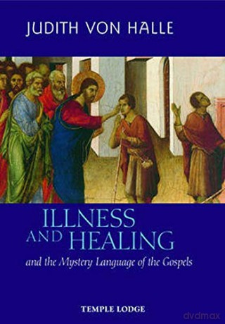 Illness and Healing and the Mystery Language of the Gospels - Judith von Halle [KSIĄŻKA]