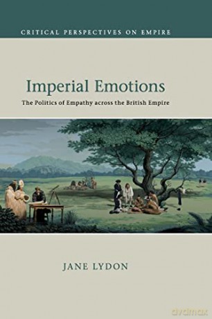 Imperial Emotions: The Politics of Empathy across the British Empire (Critical Perspectives on Empire) - Jane Lydon [KSIĄŻKA]