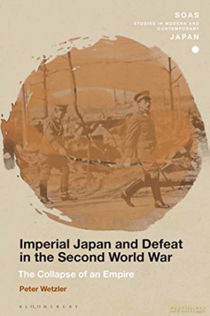 Imperial Japan and Defeat in the Second World War: The Collapse of an Empire (SOAS Studies in Modern and Contemporary Japan) - Prof. Peter Wetzler [KSIĄŻKA]