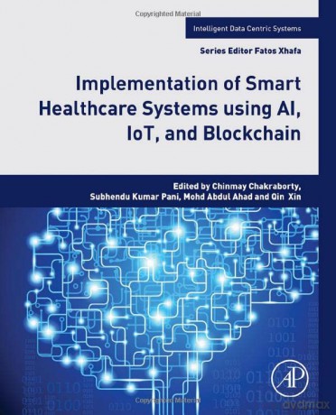 Implementation of Smart Healthcare Systems using AI, IoT, and Blockchain (Intelligent Data-Centric Systems) - Chinmay Chakraborty [KSIĄŻKA]