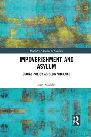Impoverishment and Asylum: Social Policy as Slow Violence (Routledge Advances in Sociology) - Lucy Mayblin [KSIĄŻKA]