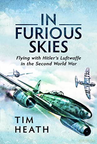 In Furious Skies: Flying with Hitler's Luftwaffe in the Second World War - Tim Heath [KSIĄŻKA]