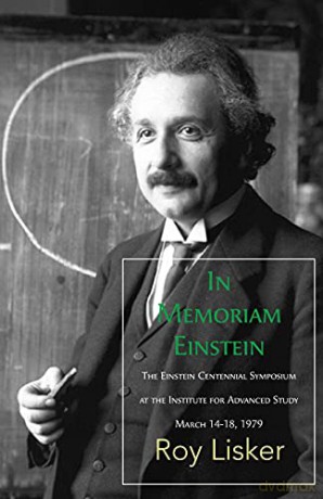In Memoriam Einstein: The Einstein Centennial Symposium at the Institute for Advanced Study, March 1418 1979 - Roy Lisker [KSIĄŻKA]
