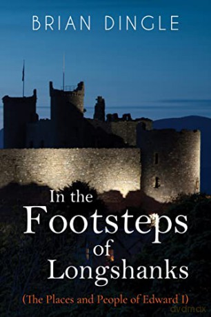 In the Footsteps of Longshanks: (The Places and People of Edward I) - Brian Dingle [KSIĄŻKA]