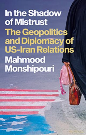 In the Shadow of Mistrust: The Geopolitics and Diplomacy of US-Iran Relations - Mahmood Monshipouri [KSIĄŻKA]