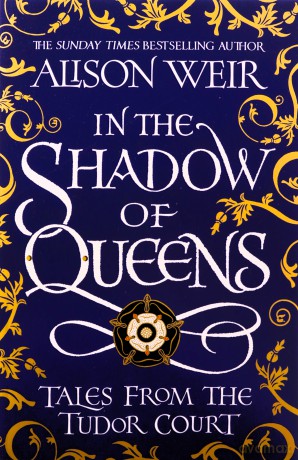 In the Shadow of Queens: Tales from the Tudor Court - Alison Weir [KSIĄŻKA]