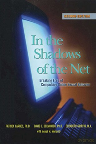 In the Shadows of the Net: Breaking Free of Compulsive Online Sexual Behavior - Patrick J. Carnes [KSIĄŻKA]