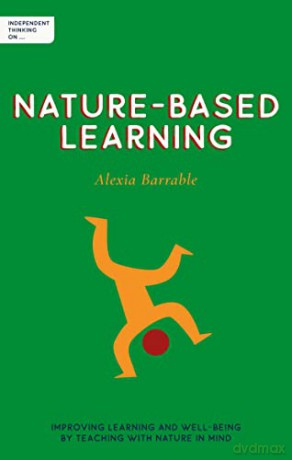 Independent Thinking on Nature-Based Learning: Improving learning and well-being by teaching with nature in mind - Alexia Barrable [KSIĄŻKA]
