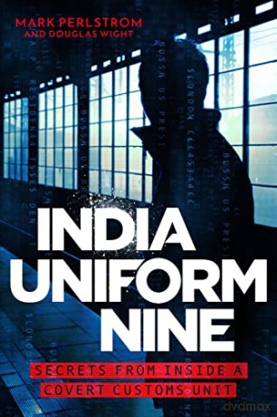 India Uniform Nine: Secrets From Inside a Covert Customs Unit - Mark Perlstrom [KSIĄŻKA]