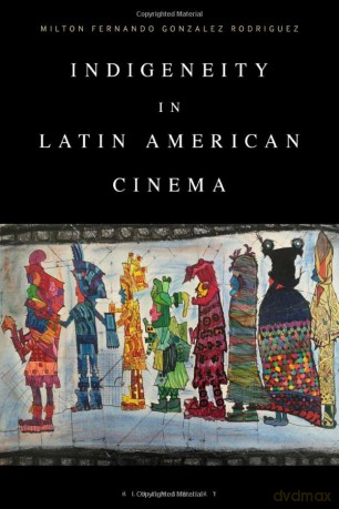 Indigeneity in Latin American Cinema - Milton Fernando Gonzalez Rodriguez [KSIĄŻKA]