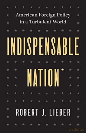 Indispensable Nation: American Foreign Policy in a Turbulent World - Robert J. Lieber [KSIĄŻKA]