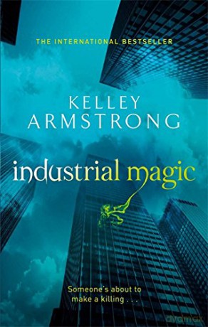 Industrial Magic: Book 4 in the Women of the Otherworld Series - Kelley Armstrong [KSIĄŻKA]
